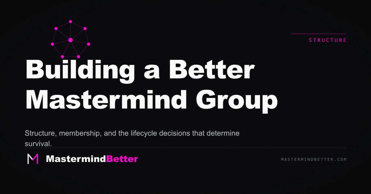 Building a Better Mastermind Group — the architectural decisions that determine whether the room survives year one