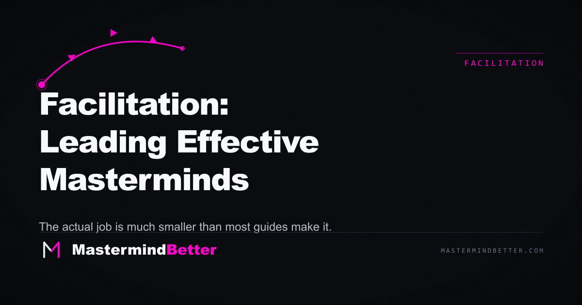 Facilitation: Leading Effective Masterminds — the actual job is much smaller than most guides make it