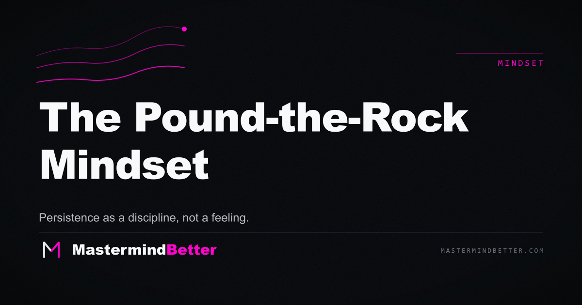 The Pound-the-Rock Mindset — Persistence as a discipline