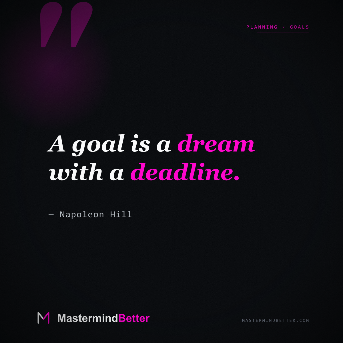 "A goal is a dream with a deadline." — Napoleon Hill