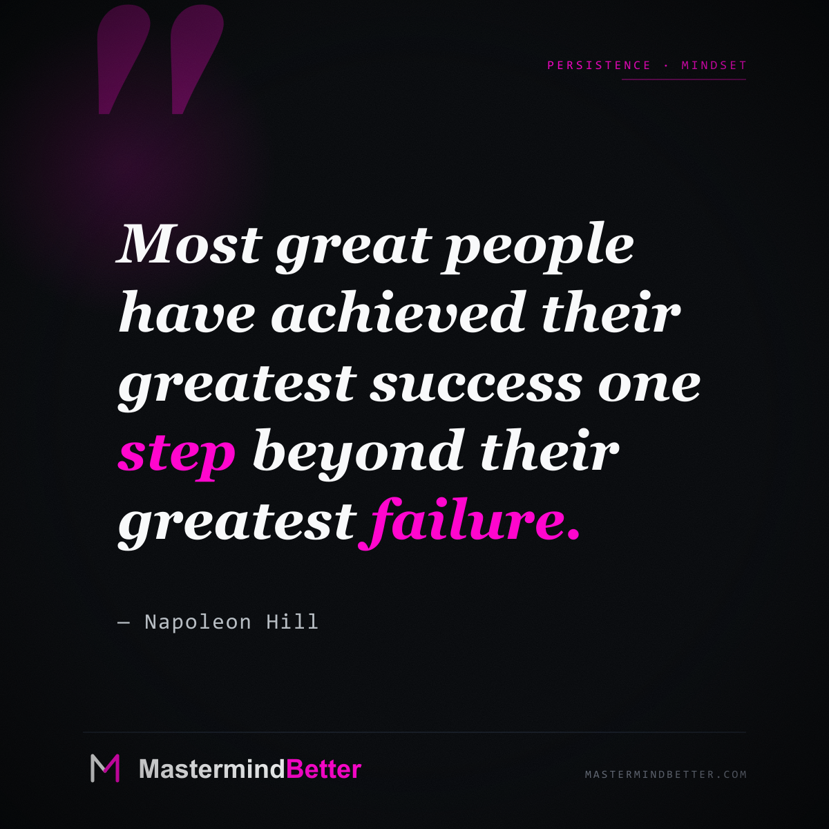 "Most great people have achieved their greatest success one step beyond their greatest failure." — Napoleon Hill