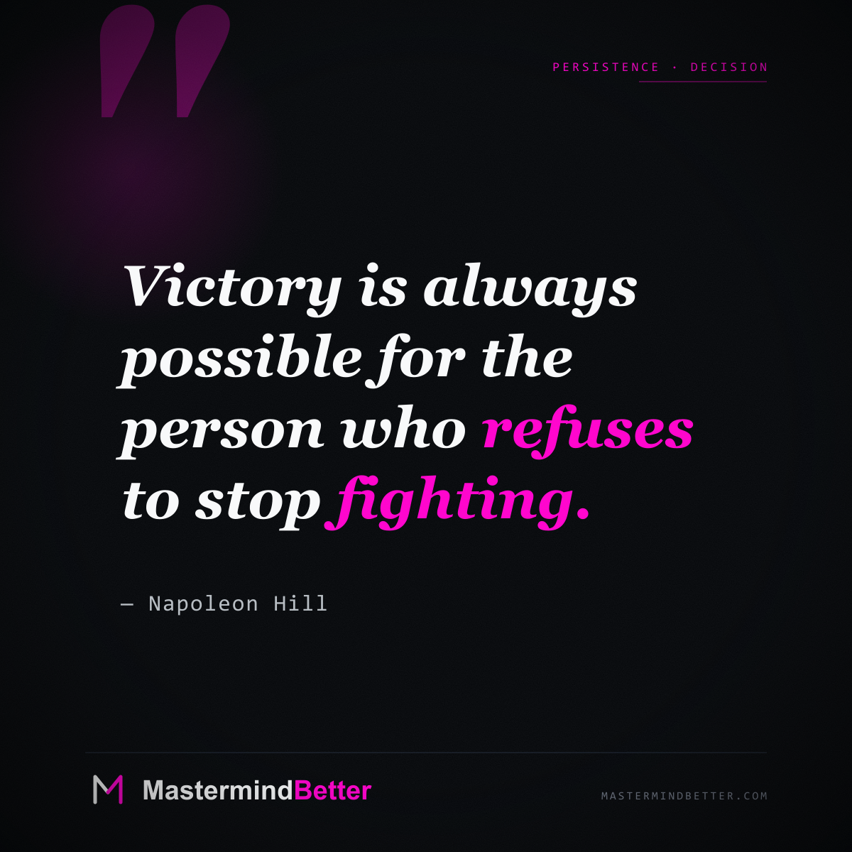 "Victory is always possible for the person who refuses to stop fighting." — Napoleon Hill