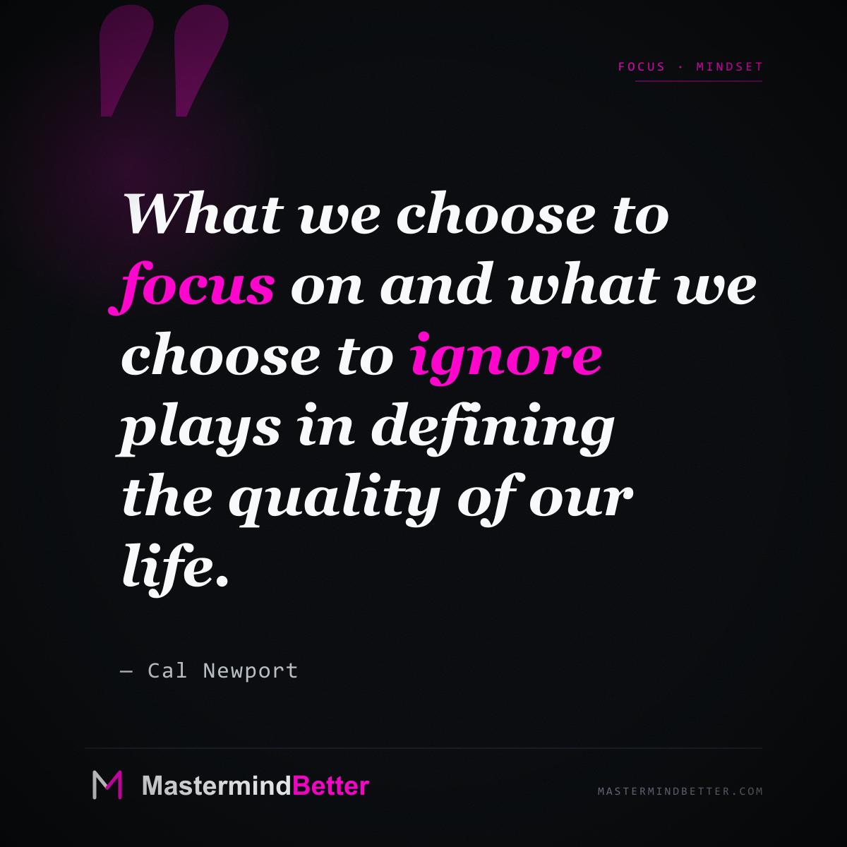 "What we choose to focus on and what we choose to ignore plays in defining the quality of our life." — Cal Newport