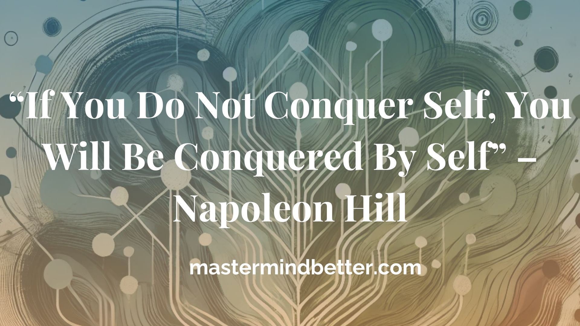 “If You Do Not Conquer Self, You Will Be Conquered By Self” – Napoleon Hill