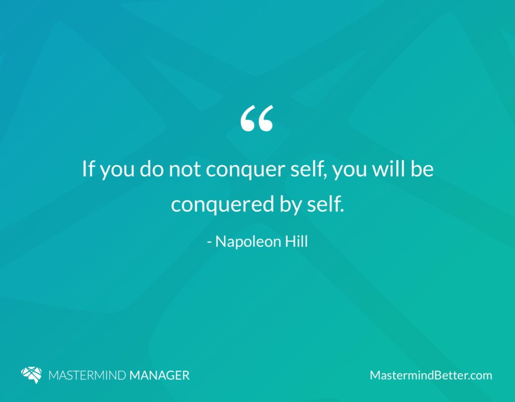 “If You Do Not Conquer Self, You Will Be Conquered By Self” - Napoleon Hill