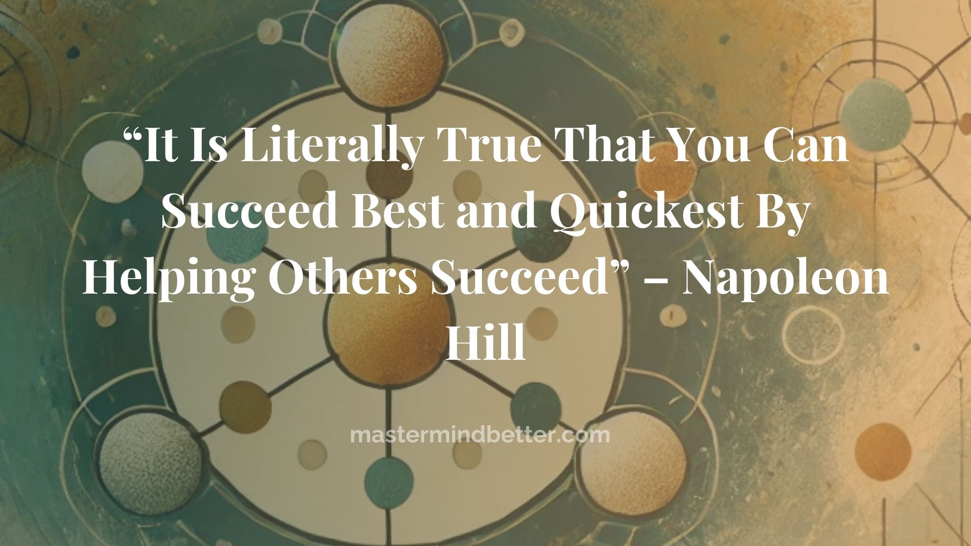 “It Is Literally True That You Can Succeed Best and Quickest By Helping Others Succeed” – Napoleon Hill